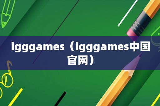 igggames（igggames中国官网）