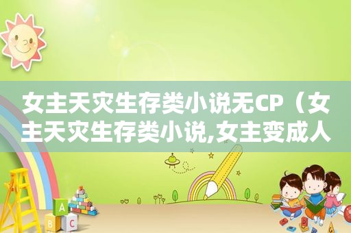 女主天灾生存类小说无CP（女主天灾生存类小说,女主变成人鱼）