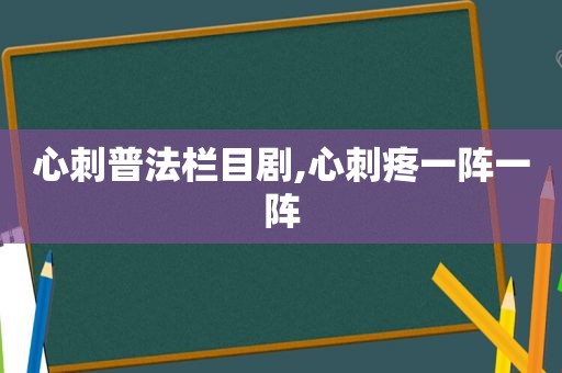 心刺普法栏目剧,心刺疼一阵一阵