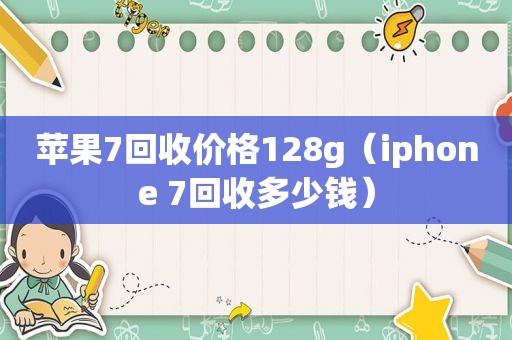苹果7回收价格128g（iphone 7回收多少钱）