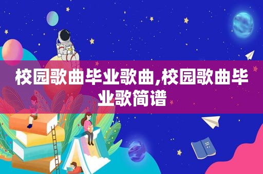 校园歌曲毕业歌曲,校园歌曲毕业歌简谱