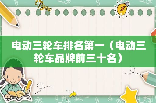 电动三轮车排名第一（电动三轮车品牌前三十名）
