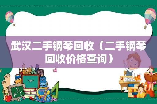 武汉二手钢琴回收（二手钢琴回收价格查询）