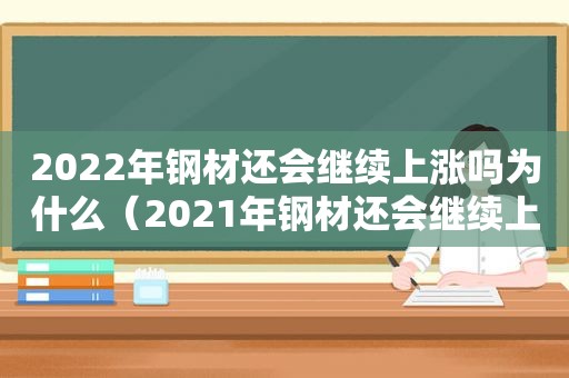 2022年钢材还会继续上涨吗为什么（2021年钢材还会继续上涨吗）