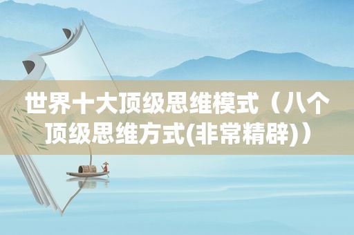 世界十大顶级思维模式（八个顶级思维方式(非常精辟)）