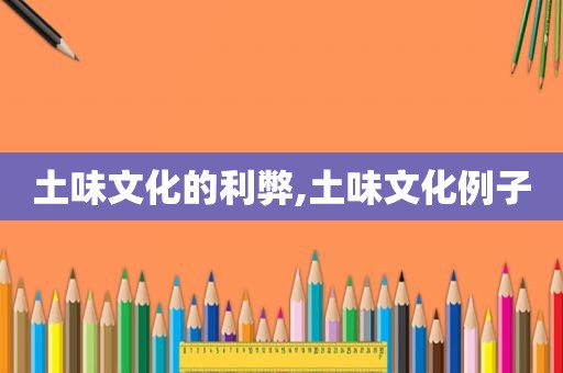 土味文化的利弊,土味文化例子