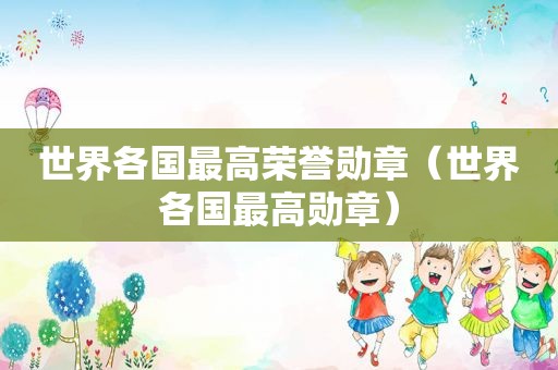 世界各国最高荣誉勋章（世界各国最高勋章）