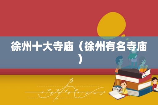 徐州十大寺庙（徐州有名寺庙）
