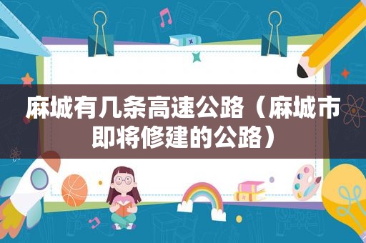 麻城有几条高速公路（麻城市即将修建的公路）