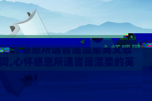 心怀感恩所遇皆是温柔英文歌词,心怀感恩所遇皆是温柔的英文