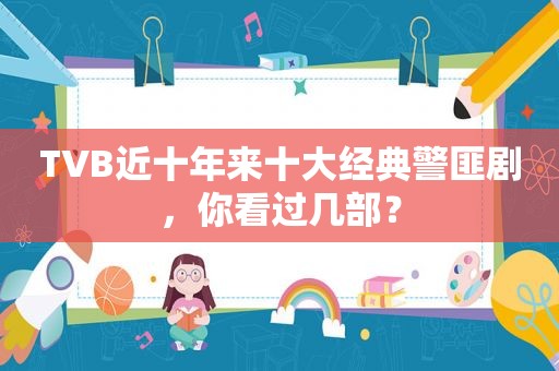 TVB近十年来十大经典 *** 剧，你看过几部？