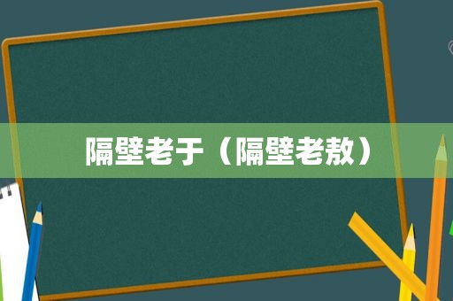 隔壁老于（隔壁老敖）