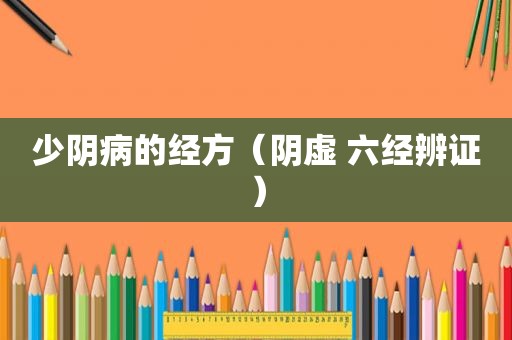 少阴病的经方（阴虚 六经辨证）