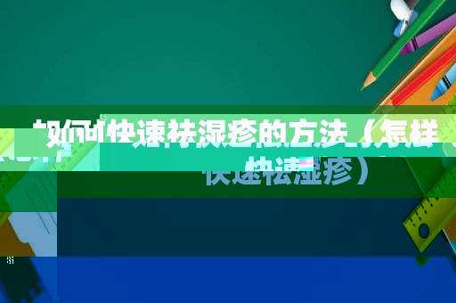 如何快速祛湿疹的方法（怎样快速祛湿疹）