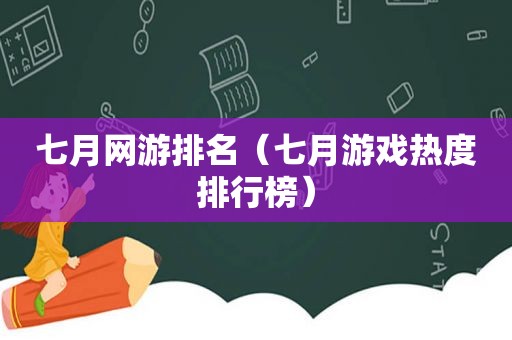 七月网游排名（七月游戏热度排行榜）