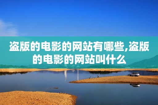 盗版的电影的网站有哪些,盗版的电影的网站叫什么