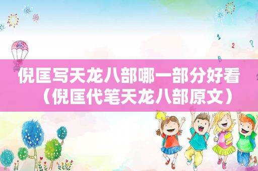 倪匡写天龙八部哪一部分好看（倪匡代笔天龙八部原文）
