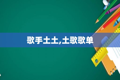 歌手土土,土歌歌单