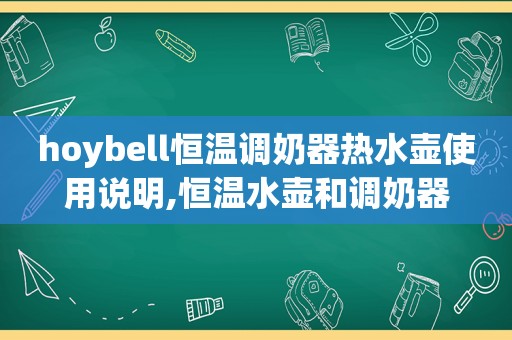 hoybell恒温调奶器热水壶使用说明,恒温水壶和调奶器