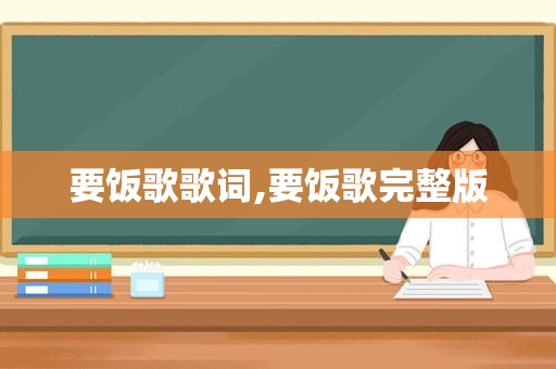 要饭歌歌词,要饭歌完整版
