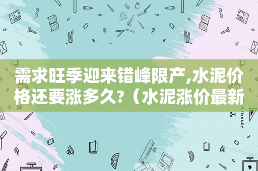 需求旺季迎来错峰限产,水泥价格还要涨多久?（水泥涨价最新消息2020）