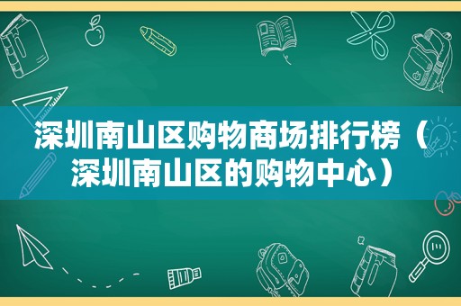 深圳南山区购物商场排行榜（深圳南山区的购物中心）