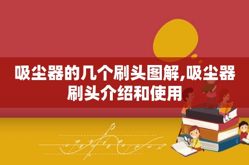 吸尘器的几个刷头图解,吸尘器刷头介绍和使用