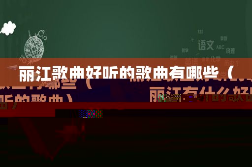 丽江歌曲好听的歌曲有哪些（丽江有什么好听的歌曲）