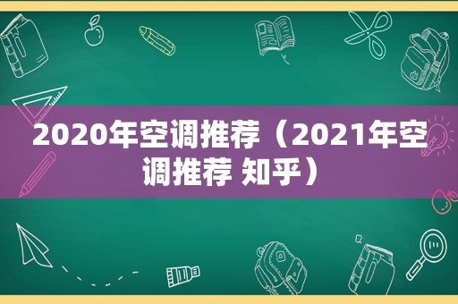 2020年空调推荐（2021年空调推荐 知乎）