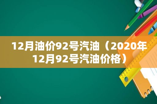 12月油价92号汽油（2020年12月92号汽油价格）