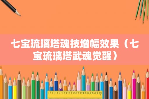七宝琉璃塔魂技增幅效果（七宝琉璃塔武魂觉醒）