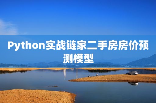 Python实战链家二手房房价预测模型