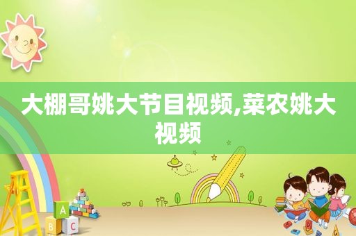 大棚哥姚大节目视频,菜农姚大视频