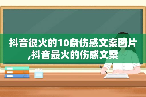 抖音很火的10条伤感文案图片,抖音最火的伤感文案