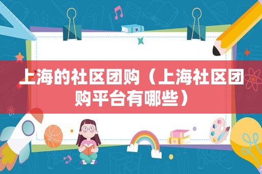 上海的社区团购（上海社区团购平台有哪些）