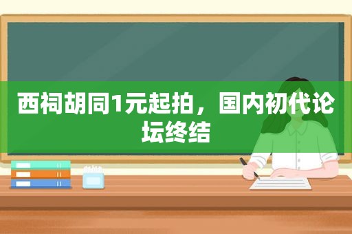 西祠胡同1元起拍，国内初代论坛终结