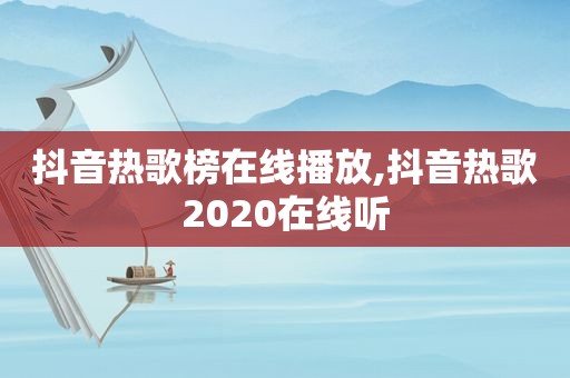 抖音热歌榜在线播放,抖音热歌2020在线听