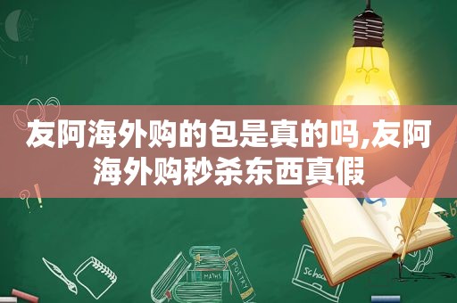 友阿海外购的包是真的吗,友阿海外购秒杀东西真假