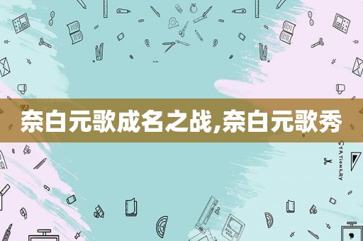 奈白元歌成名之战,奈白元歌秀