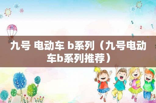 九号 电动车 b系列（九号电动车b系列推荐）