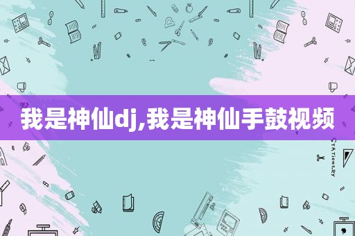 我是神仙dj,我是神仙手鼓视频