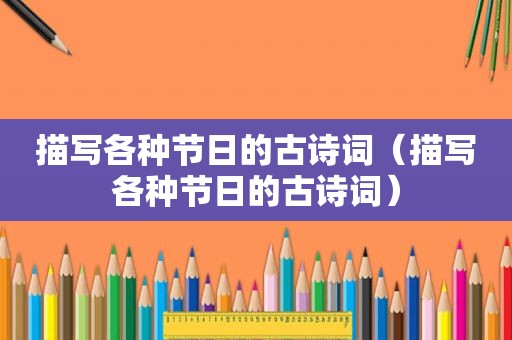 描写各种节日的古诗词（描写各种节日的古诗词）