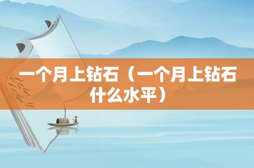 一个月上钻石（一个月上钻石什么水平）