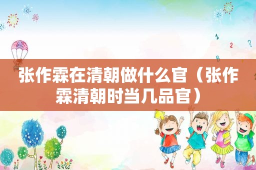 张作霖在清朝做什么官（张作霖清朝时当几品官）