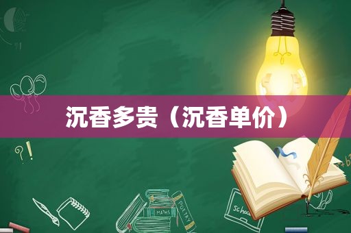 沉香多贵（沉香单价）