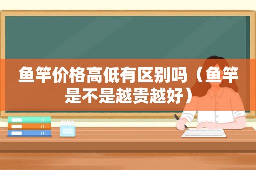 鱼竿价格高低有区别吗（鱼竿是不是越贵越好）
