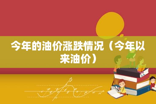 今年的油价涨跌情况（今年以来油价）