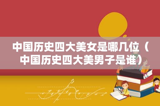 中国历史四大美女是哪几位（中国历史四大美男子是谁）