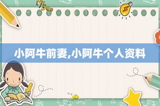 小阿牛前妻,小阿牛个人资料