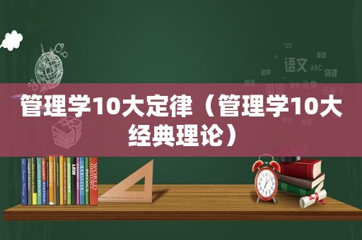 管理学10大定律（管理学10大经典理论）